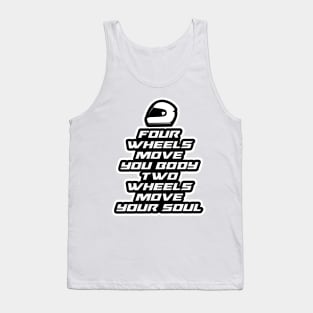 Four wheels move your body, two wheels move your soul - Inspirational Quote for Bikers Motorcycles lovers Tank Top